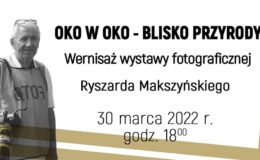 plakat informujący o wernisażu, po lewej stronie znajduje się zdjęcie Ryszarda Makuszyńskiego, po prawej stronie jest napis Oko w Oko - blisko przyrody, Wernisaz wystawy fotograficznej Ryszarda Makszyńskiego