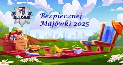 Majówka - uważaj na promocje, zabezpiecz mieszkanie i bądź ostrożny w terenie infografika z logiem Policji przedstawiająca krzesło turystyczne i prowiant na majowy wypoczynek w otoczeniu przyrody