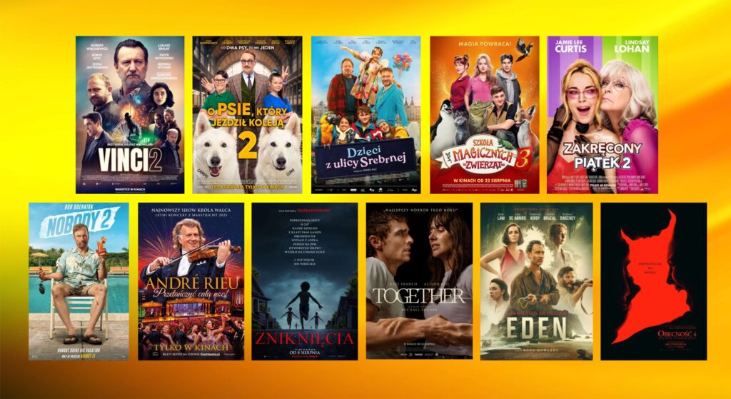 plakaty filmowe takich filmów jak: "Szkoła Magicznych Zwierząt 3", "Zakręcony piątek 2", "Zniknięcia", "Vinci 2", "O psie, który jeździł koleją 2", "Dzieci z ulicy Srebrnej", "Nikt 2", "Together, "Eden", "Obecność: 4 Ostatnie namaszczenie", „André Rieu. Przetańczyć całą noc!” Retransmisja letniego koncertu z Maastricht 2025